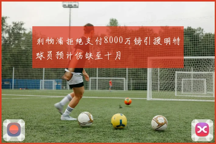 利物浦拒绝支付8000万镑引援明特球员预计伤缺至十月