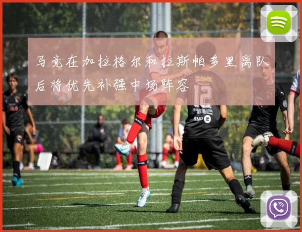 马竞在加拉格尔和拉斯帕多里离队后将优先补强中场阵容